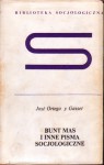 Bunt mas i inne pisma socjologiczne - José Ortega y Gasset, Piotr Niklewicz, Jerzy Szacki