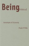 Being Political: Genealogies of Citizenship - Engin F. Isin