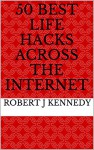 50 Best Life Hacks Across The Internet - Robert J Kennedy