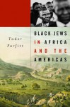 Black Jews in Africa and the Americas (The Nathan I. Huggins Lectures) - Tudor Parfitt