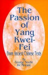 The Passion of Yang Kwei-Fei: From Ancient Chinese Texts - George Soulie De Morant, H. Bedford-Jones