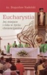 Eucharystia. Jej miejsce i rola w życiu chrześcijanina - Bogusław Nadolski