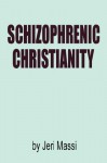 Schizophrenic Christianity: How Christian Fundamentalism Attracts and Protects Sociopaths, Abusive Pastors, and Child Molesters - Jeri Massi