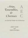 Arias, Ensembles, & Choruses: An Excerpt Finder for Orchestras - John Yaffe, David Daniels