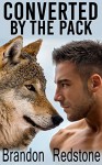 Converted By the Pack (Gay Werewolf Menage MM Erotic Romance) - Brandon Redstone