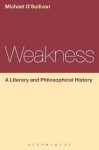 Weakness: A Literary and Philosophical History (Continuum Literary Studies) - Michael O'Sullivan