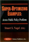 Super-Optimizing Examples: Across Public Policy Problems - Stuart S. Nagel