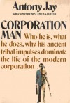 Corporation Man Who he is, what he does, why his ancient tribal impulses dominat - Anthony Jay