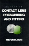 Manual of Contact Lens Prescribing and Fitting [With] - Milton M. Hom