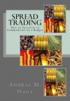 Spread Trading: How to Speculate in Commodities on a Budget - Andras M. Nagy