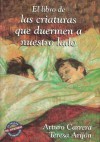 El Libro de Las Criaturas Que Duermen a Nuestro Lado - Arturo Carrera, Teresa Arijon