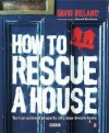 How to Rescue a House: Turn an Unloved Property Into Your Dream Home - David Ireland