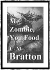 Me Zombie You Food - C.M. Bratton