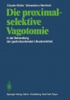 Die Proximal-Selektive Vagotomie in Der Behandlung Der Gastroduodenalen Ulkuskrankheit - C. Muller, S. Martinoli, Martin Allgöwer, A.H. Amery