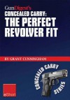 Gun Digest's the Perfect Revolver Fit Concealed Carry Eshort: Not All Revolvers Are Alike. Make Sure Your Pistol Fits. - Grant Cunningham