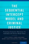 The Sequential Intercept Model and Criminal Justice: Promoting Community Alternatives for Individuals with Serious Mental Illness - Patricia A. Griffin, Kirk Heilbrun, Edward P. Mulvey, David DeMatteo, Carol A. Schubert