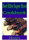 Beef Ribs Super Bowl 101. Delicious, Nutritious, Low Budget, Mouth Watering Beef Ribs Super Bowl Cookbook - Heviz's