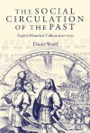 The Social Circulation of the Past: English Historical Culture 1500-1730 - Daniel Woolf