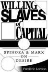 Willing Slaves Of Capital: Spinoza And Marx On Desire - Frédéric Lordon