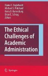 The Ethical Challenges Of Academic Administration - Elaine E. Englehardt, Michael S. Pritchard, Brian Schrag, Kerry D. Romesburg