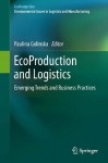 EcoProduction and Logistics: Emerging Trends and Business Practices - Paulina Golinska