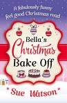 Bella's Christmas Bake Off: A fabulously funny, feel good Christmas read - Sue Watson