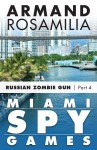 Miami Spy Games: Russian Zombie Gun, Part Four - Armand Rosamilia