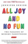 All Joy and No Fun: The Paradox of Modern Parenthood - Jennifer Senior