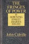 The Fringes of Power: 10 Downing Street Diaries, 1939-1955 - John Colville