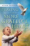 Praying For A More Grateful Heart: A 30 Day Devotional - Adam Houge