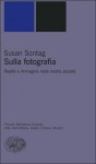 Sulla fotografia. Realtà e immagine nella nostra società - Susan Sontag, Ettore Capriolo