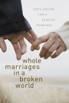 Whole Marriages in a Broken World: God's Design for a Healthy Marriage - Gary Inrig