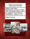 History of the New Netherlands, Province of New York, and State of New York to the Adoption of the Federal Constitution. Volume 1 of 2 - William Dunlap