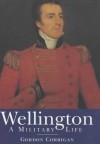 Wellington: A Military Life - Gordon Corrigan