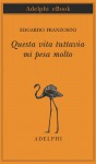 Questa vita tuttavia mi pesa molto - Edgardo Franzosini