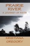 Prairie River 1: A Journey of Faith - Kristiana Gregory