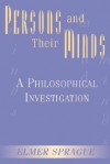 Persons And Their Minds: A Philosophical Investigation - Elmer Sprague