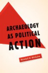 Archaeology as Political Action - Randall H. McGuire