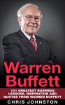 Warren Buffett: 101 Greatest Business Lessons, Inspiration and Quotes From Warren Buffett (Investing, Business Books, Money Management) - Chris Johnston