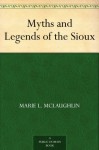 Myths and Legends of the Sioux - Marie L. McLaughlin