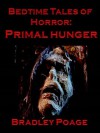 Bedtime Tales of Horror: PRIMAL HUNGER - Bradley Poage