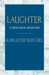 Laughter: A Theological Reflection - Karl-Josef Kuschel