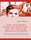 Gutes Und Schlechtes Mischen Und Zucker Drauf - Oder: Der Vati Hat Das Hakenkreuz Lieb Gehabt. - Detlev Mahnert