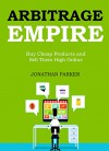 ARBITRAGE EMPIRE: Buy Cheap Products and Sell Them High Online - Jonathan Parker