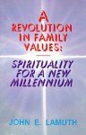 A Revolution in Family Values: Spirituality for a New Millennium - John E. Lamuth