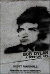 Bob Dylan: A Spiritual Life - Scott Marshall