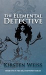 The Elemental Detective (Riga Hayworth Paranormal Mystery Novels) - Kirsten Weiss