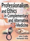 Professionalism and Ethics in Complementary and Alternative Medicine - Ethan B Russo, Fernando Ania, John Crellin