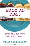 Easy As PB&J: Share What You Know. Make Money Doing It. - Tamsen Horton, Chris Horton