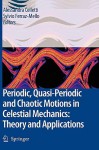 Periodic, Quasi-Periodic and Chaotic Motions in Celestial Mechanics: Theory and Applications - Alessandra Celletti